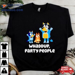 Bluey Whaddup Party People Tshirt