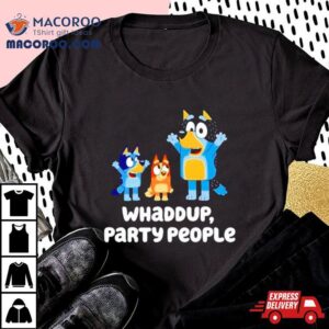 Bluey Whaddup Party People Tshirt