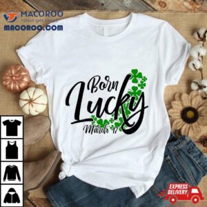 Born Lucky On Saint Patrick S Day March Th Birthday Tshirt