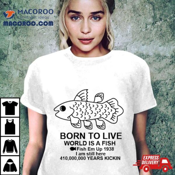 Born To Live World Is A Fish Shirt