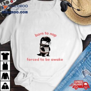 Born To Nap Forced To Stay Awake Tshirt