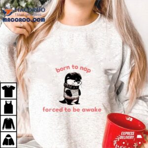Born To Nap Forced To Stay Awake Tshirt