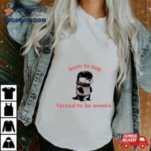 Born To Nap Forced To Stay Awake Tshirt