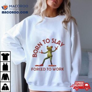 Born To Slay Forced To Work Frog T Shirt