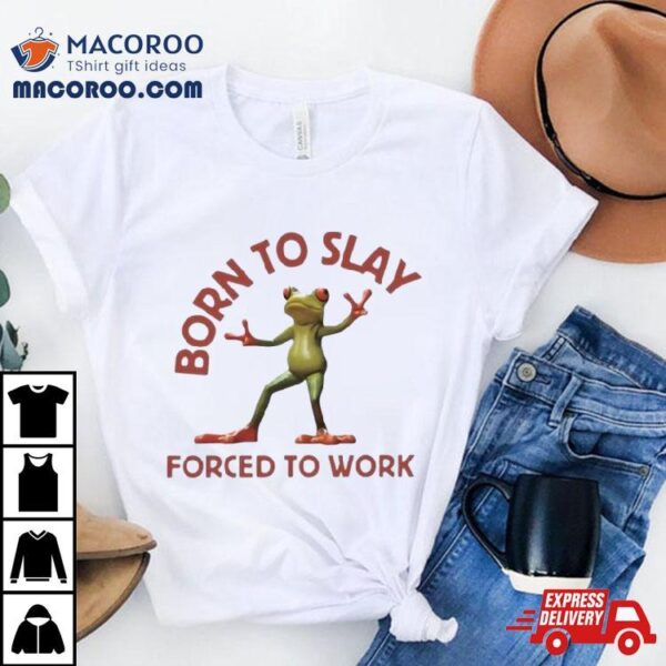 Born To Slay Forced To Work Frog T Shirt