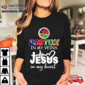 Boston Sports Teams In My Veins Jesus In My Hearshirt