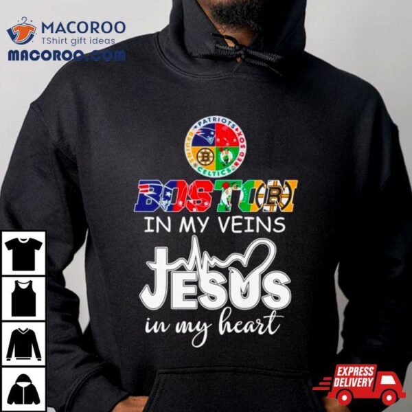 Boston Sports Teams In My Veins Jesus In My Hearshirt