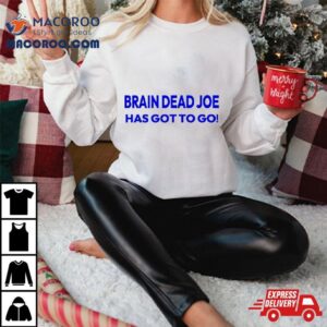 Brain Dead Joe Has Gotto Go Tshirt