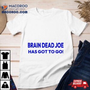 Brain Dead Joe Has Gotto Go Tshirt
