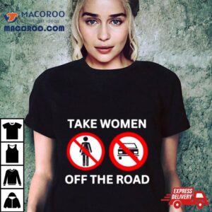 Bruhtees Take Women Off The Road Tshirt