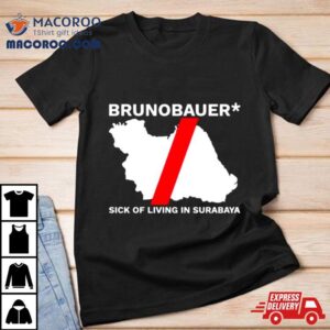 Brunobauer Sick Of Living In Surabaya Shirt