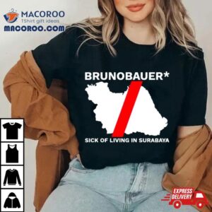 Brunobauer Sick Of Living In Surabaya Shirt