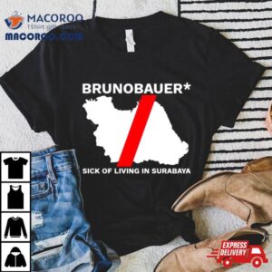 Brunobauer Sick Of Living In Surabaya Tshirt