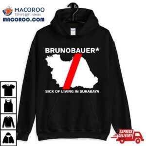 Brunobauer Sick Of Living In Surabaya Tshirt