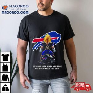 Buffalo Bills It Not Over When You Lose It Over When You Qui Tshirt