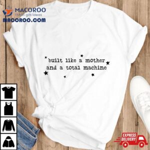 Built Like A Mother And Total Machine Shirt