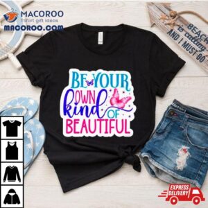 Butterfly Be Your Own Kind Of Beautiful Shirt