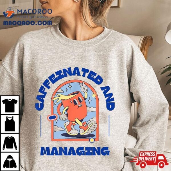 Caffeinated And Managing – Funny Retro Coffee Lover Shirt