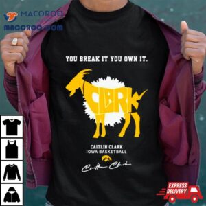 Caitlin Clark Iowa Basketball You Break It You Own It Goat Signature Tshirt