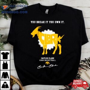 Caitlin Clark Iowa Basketball You Break It You Own It Goat Signature Tshirt