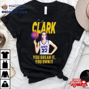 Caitlin Clark Iowa Hawkeyes You Break It Own I Tshirt