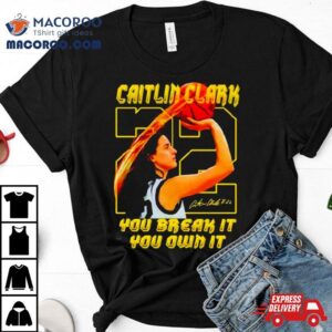 Caitlin Clark Iowa You Break It You Own I Tshirt