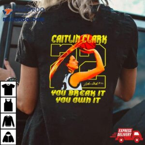 Caitlin Clark You Break It You Own It Signature Shirt 1 Caitlin Clark You Break It You Own It Signature Tshirt