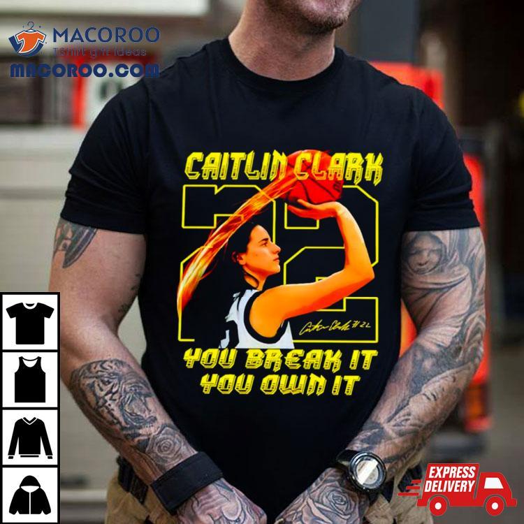 Caitlin Clark You Break It You Own It Signature Shirt Caitlin Clark You Break It You Own It Signature Shirt