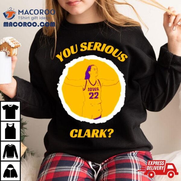 Caitlin Clark You Serious Iowa Women’s Basketball Shirt