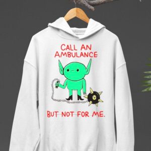 Call An Ambulance But Not For Me Hoodie