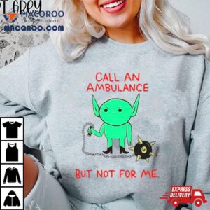 Call An Ambulance But Not For Me Tshirt