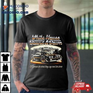 Car White House Bound And Down We Gonna Do What They Say Can Rsquo T Be Done Tshirt