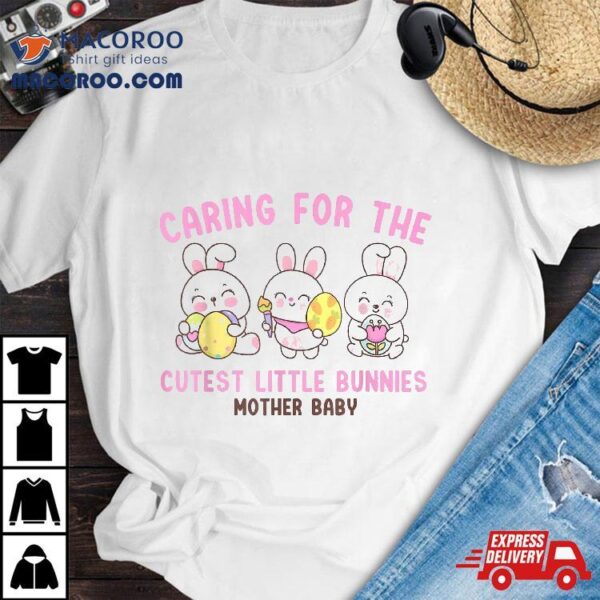 Caring For The Cutest Little Bunnies Easter Mother Baby Unit Shirt