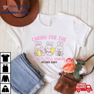 Caring For The Cutest Little Bunnies Easter Mother Baby Uni Tshirt