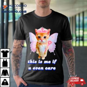 Cat Butterfly This Is Me If U Even Care Tshirt