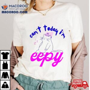 Cat Can’t Today I’m Eepy Shirt