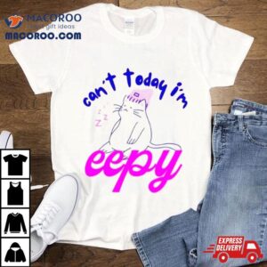 Cat Can Rsquo T Today I Rsquo M Eepy Tshirt