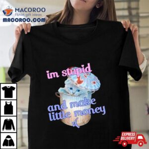 Cat I M Stupid And Make Little Money Tshirt