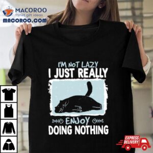 Cat I’m Not Lazy I Just Really Enjoy Doing Nothing Shirt