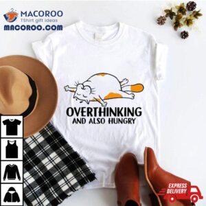 Cat Overthinking And Also Hungry Shirt