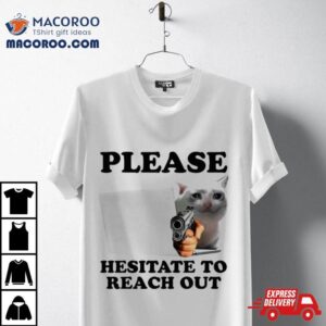 Cat Please Hesitate To Reach Oushirt