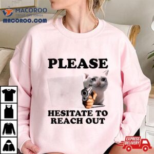 Cat Please Hesitate To Reach Ou Tshirt