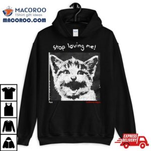 Cat Stop Loving Me Tshirt