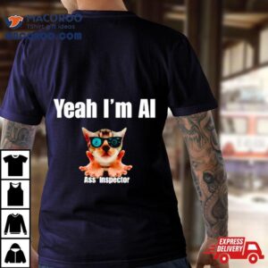 Cat Yeah I Rsquo M Ai Ass Inspector Tshirt