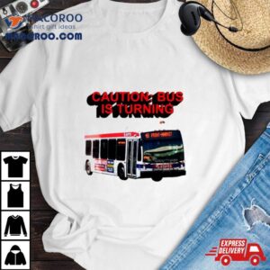 Caution Bus Is Turning 48 Front Markeshirt