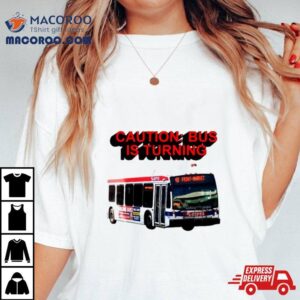 Caution Bus Is Turning 48 Front Markeshirt