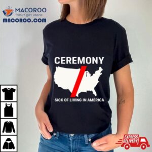 Ceremony Sick Of Living In America Tshirt
