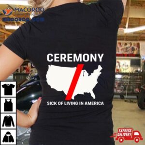 Ceremony Sick Of Living In America Tshirt