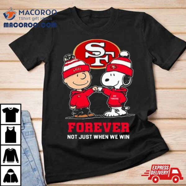 Charlie Brown Fist Bump Snoopy San Francisco 49ers Forever Not Just When We Win Shirt