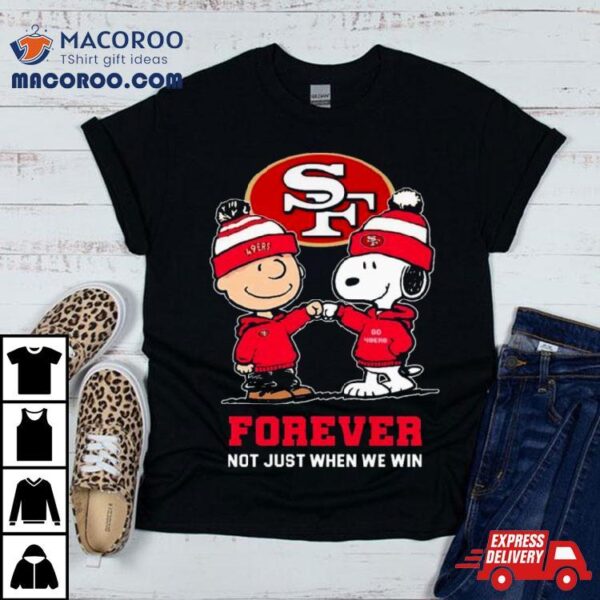 Charlie Brown Fist Bump Snoopy San Francisco 49ers Forever Not Just When We Win Shirt